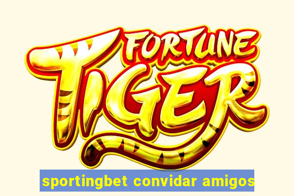 sportingbet convidar amigos